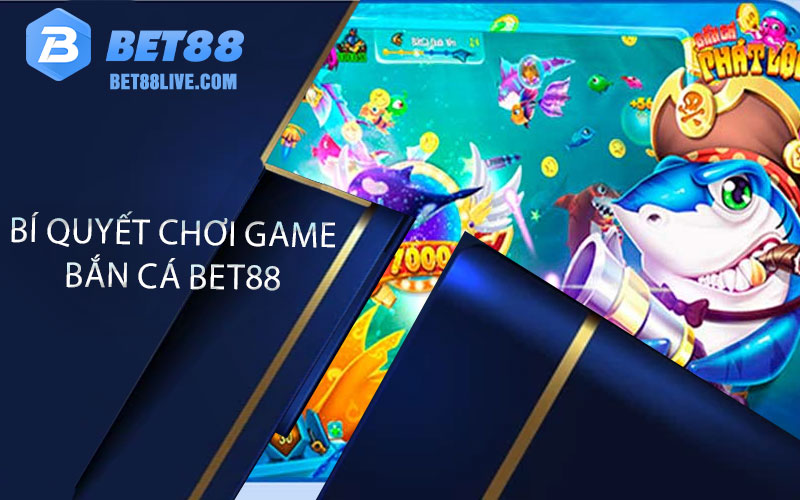 Bí quyết chơi game Bắn Cá bet88