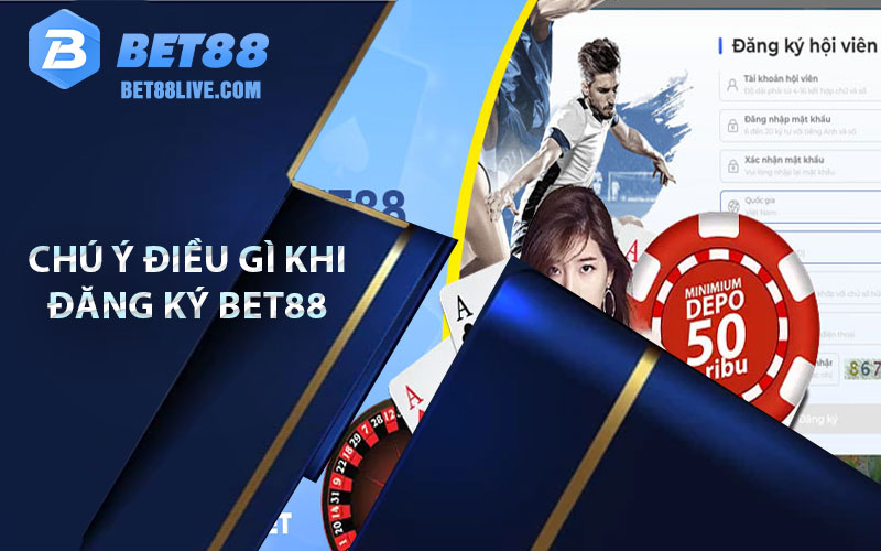 Người chơi cần chú ý điều gì khi đăng ký Bet88