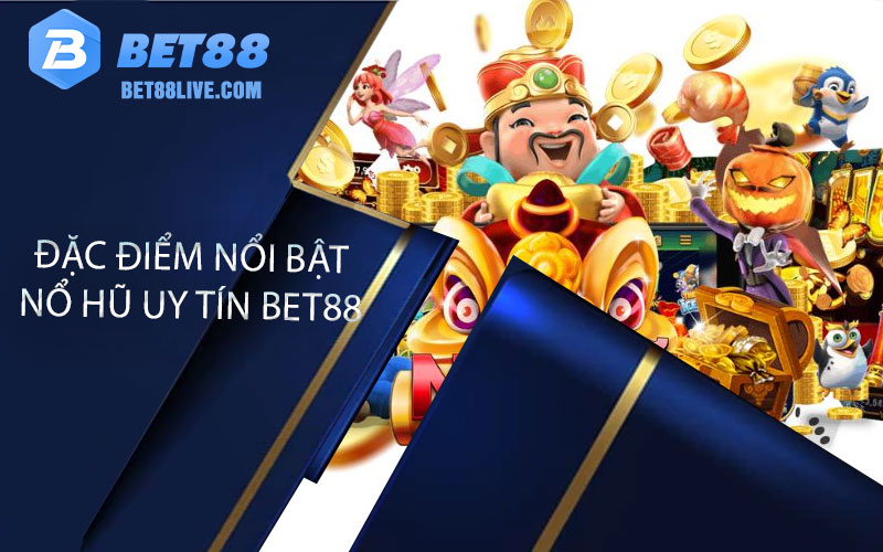 đặc điểm nổi bật nổ hũ uy tín bet88