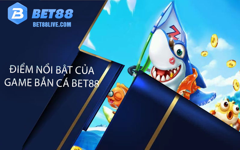 điểm nổi bật của game Bắn Cá bet88